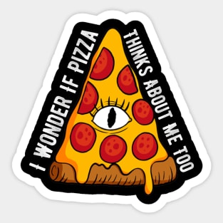 I Wonder If Pizza Thinks About Me Too Sticker